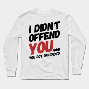 i didn't offend you... you got offended. Long Sleeve T-Shirt